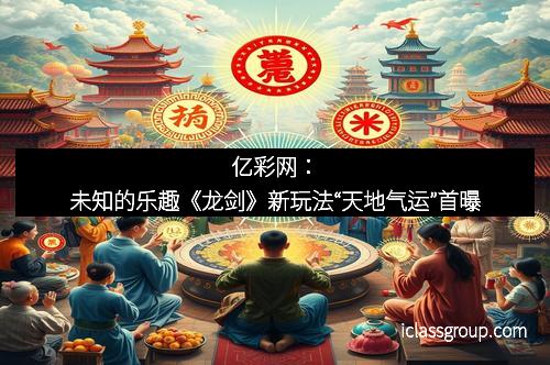 亿彩网：未知的乐趣《龙剑》新玩法“天地气运”首曝